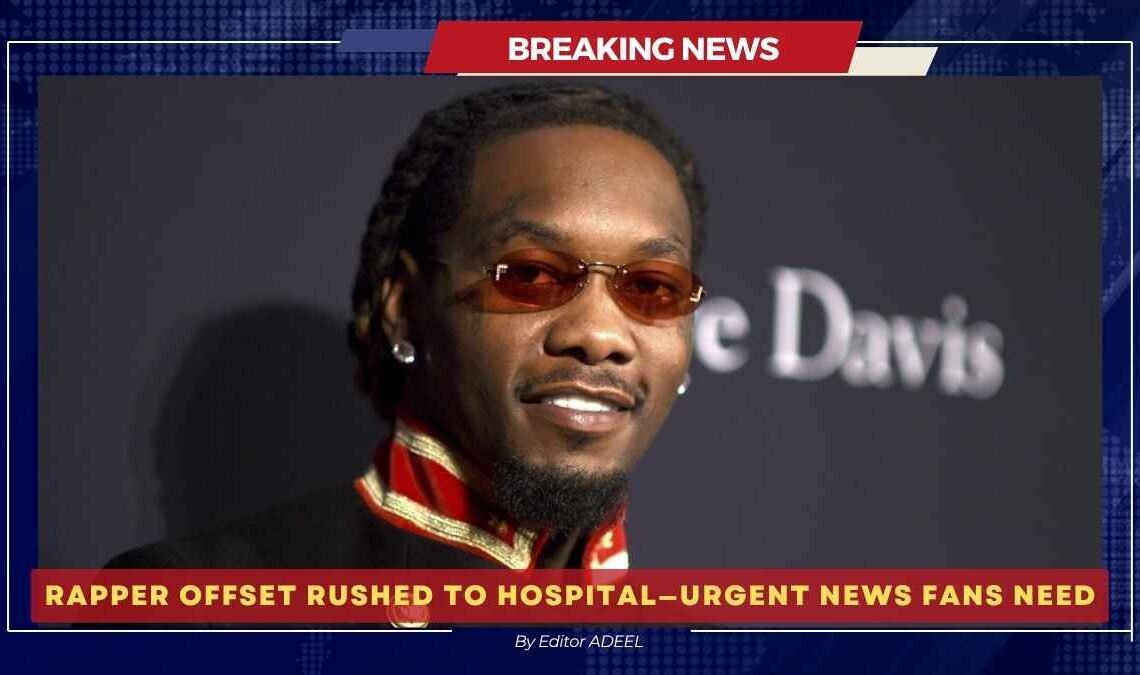 Rapper Offset Rushed to Hospital—Urgent News Fans Need