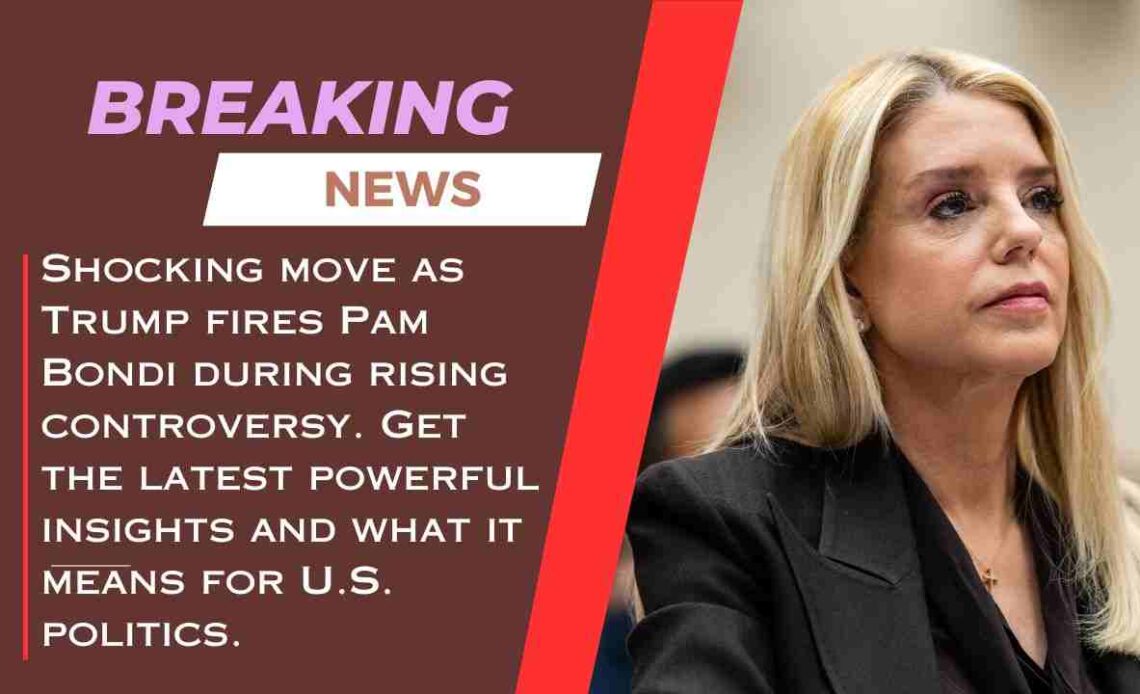 Trump Ousts Pam Bondi